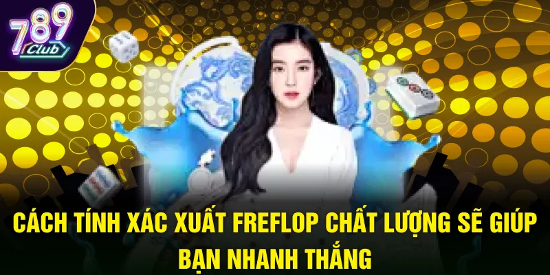 Cách tính xác xuất Freflop chất lượng sẽ giúp bạn nhanh thắng