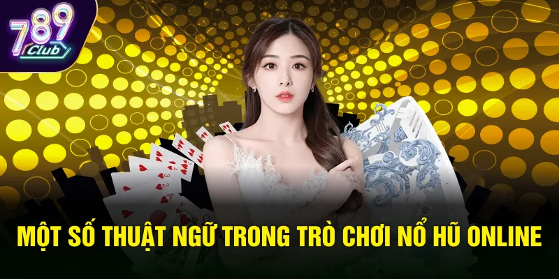 Một số thuật ngữ trong trò chơi Nổ hũ online