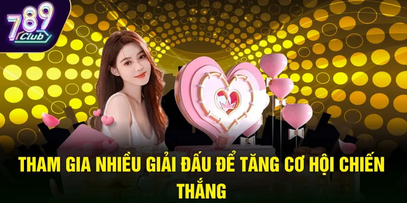 Tham gia nhiều giải đấu để tăng cơ hội chiến thắng